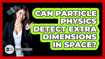Can Particle Physics Detect Extra Dimensions In Space? - Physics Frontier
