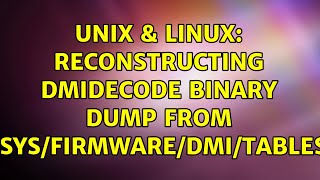 Unix &amp; Linux: Reconstructing dmidecode binary dump from /sys/firmware/dmi/tables (2 Solutions!!)