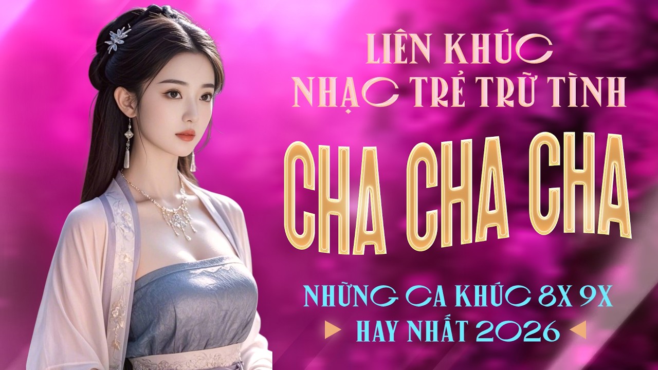 Cực Phẩm Cha Cha Cha Nhạc Trẻ 8x 9x Đặc Biệt Hay Nhất - Cha Cha Nhạc Trẻ 8x 9x Hot TikTok 2026