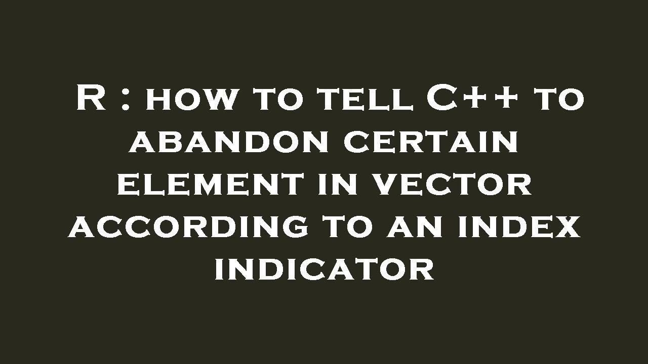 R how to tell C++ to abandon certain element in vector according to an index indicator YouTube
