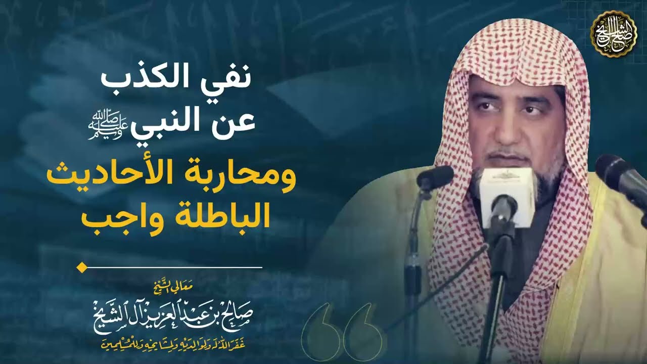 نفي الكذب عن النبي صلى الله عليه وسلم و محاربة الأحاديث الباطلة واجب | الشيخ صالح آل الشيخ