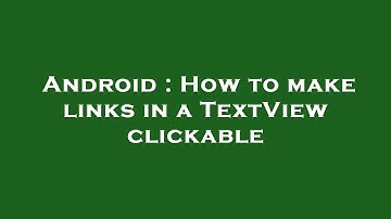 Android : How to make links in a TextView clickable