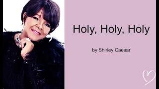 Holy, Holy, Holy by Shirley Caesar
