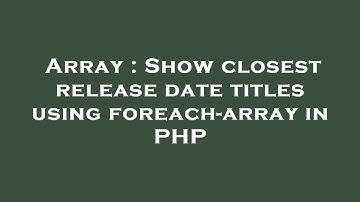 Array : Show closest release date titles using foreach-array in PHP