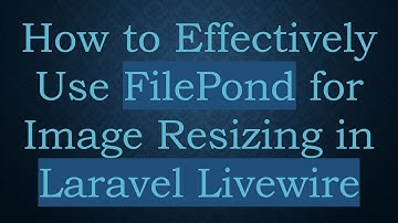 How to Effectively Use FilePond for Image Resizing in Laravel Livewire