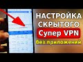 Лучший НОВЫЙ VPN ДЛЯ АНДРОИД! Скрытый VPN на смартфоне без приложений, Топ ВПН на телефон