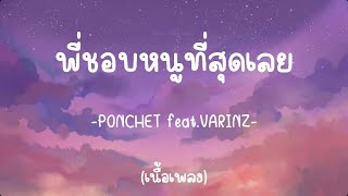 พี่ชอบหนูที่สุดเลย-PONCHET feat.VARINZ [เนื้อเพลง]