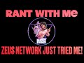 Rant With Me - Zeus Network Just Tried Me!