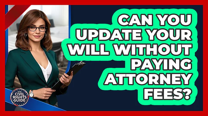 Can You Update Your Will Without Paying Attorney Fees? - Your Civil Rights Guide