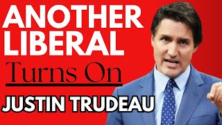 Another Liberal TURNS AGAINST Justin Trudeau....