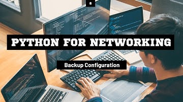 Tự Động Sao Lưu Cấu Hình Thiết Bị Mạng Bằng Python | Python for Networking 8
