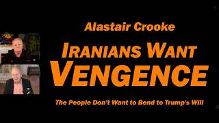 Alastair Crooke: Iranians Want Vengence - Don't Bend to Trump's Will
