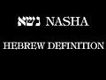 NASHA נשא HEBREW DEFINITION TO BEAR