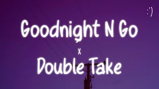 Goodnight N Go X Double Take (Lyrics)