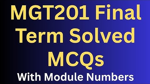 MGT201 Final Term Preparation Solved MCQs Module Wise