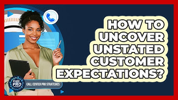 How To Uncover Unstated Customer Expectations?