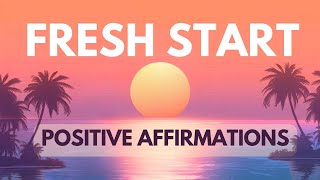 Affirmations for New Beginnings | Fresh Start Positive Affirmations