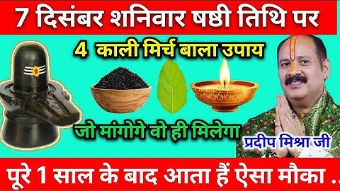 7 दिसंबर मार्गशीर्ष शनिवार षष्ठी तिथि को 4 काली मिर्च के दाने का उपाय जरूर करें || Pradeep Ji Mishra