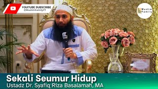 Sekali Seumur Hidup | Ustadz Syafiq Riza Basalamah