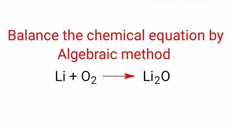 Li+O2=Li2O balance the equation by algebraic method or a,b,c method. li+o2=li2o   Li+o2=li2o