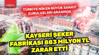 Türkiyenin En Büyük Sanayi Kuruluşlarından Kayseri Şeker Fabrikası 883 Milyon Tl Zarar Etti