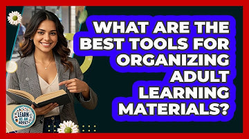 What Are The Best Tools For Organizing Adult Learning Materials? - Learn As An Adult