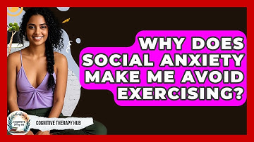 Why Does Social Anxiety Make Me Avoid Exercising? - Cognitive Therapy Hub