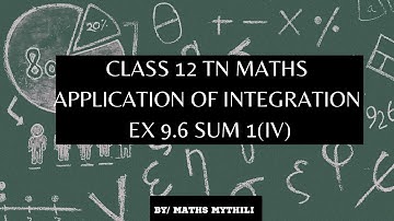 TN CLASS 12 MATHS APPLICATION OF INTEGRATION EX 9.6 SUM 1(IV)