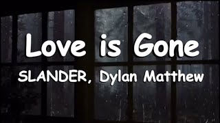 SLANDER  - Love Is Gone (Lyrics) ft. Dylan Matthew