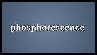 Phosphorescence Meaning