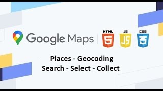 Google Maps | Places - Geocoding | Search - Select - Collect