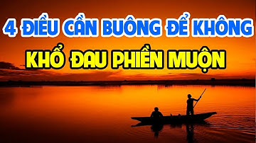 4 Điều Phải Buông Bỏ Để Cuộc Sống Không Muộn Phiền Lo Âu và Đau Khổ
