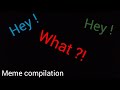 hey ! hey ! what ?! (meme compilation)