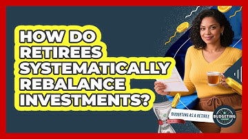 How Do Retirees Systematically Rebalance Investments? - Budgeting as a Retiree