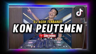 DJ ACEH TERBARU YANG LAGI VIRAL DI TIKTOK!! || KON PEUTEMEN AING DORIH