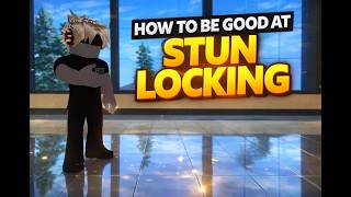 HOW TO BE GOOD AT STUN LOCKING..