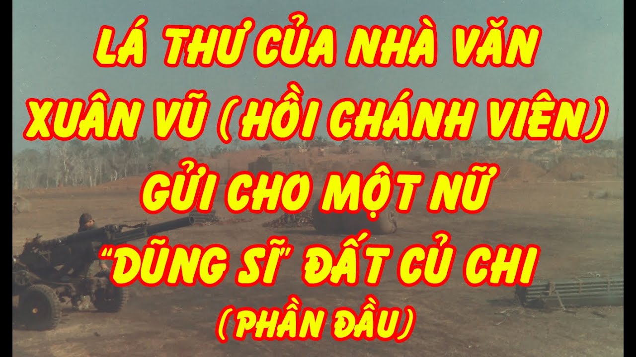 Lá Thư Của Nhà Văn Xuân Vũ (Hồi Chánh Viên) Gởi Cho Một Nữ “Dũng sĩ” Đất Củ Chi (Phần Đầu)