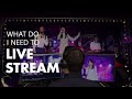 What Do I Need To Live Stream?