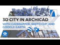 Build a 3D City in ARCHICAD using CADMAPPER, SKP & Google Earth Imagery