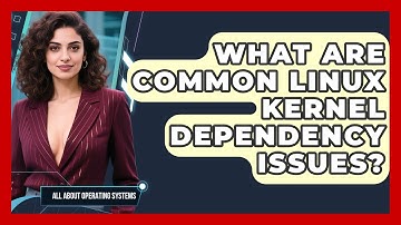 What Are Common Linux Kernel Dependency Issues? - All About Operating Systems