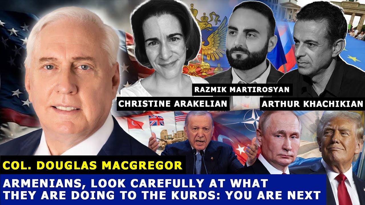 Armenians, look carefully at what they are doing to the Kurds: You are next: Colonel Macgregor