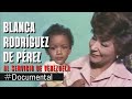 Documental: "Blanca Rodríguez de Pérez. Al servicio de Venezuela"