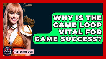 Why Is The Game Loop Vital For Game Success? - Video Gamers Vault