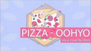 【domi】Pizza - OOHYO (short vers.)【vocal cover】