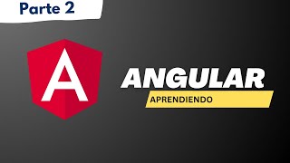 Aprendiendo Angular desde cero PARTE 2