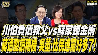 【#字幕】李四川負債救父 vs 蘇家鍊金術 蔣萬安遭酸「讀稿機」 吳子嘉：比民進黨好多了！ ｜直播精華 20260603 吳子嘉 平秀琳