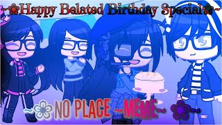 ~❀ No Place ~MEME~ | Happy Belated Birthday Specials!~ ❀~  ~•Gift For My Beloved Brother•~