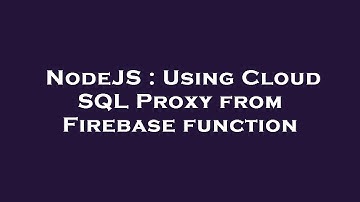 NodeJS : Using Cloud SQL Proxy from Firebase function