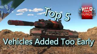 Top 5 Vehicles Added Too Soon - War Thunder