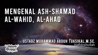 Mengenal Ash-Shamad Al-Wahid, Al-Ahad - Ustadz Muhammad Abduh Tuasikal,M.Sc.